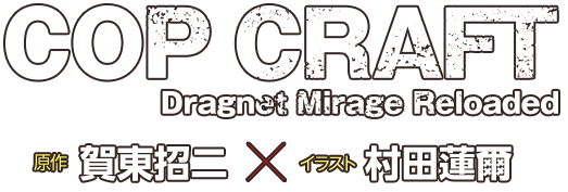 COP CRAFT Dragnet Mirage Reloaded　原作：賀東招二　イラスト：村田蓮爾
