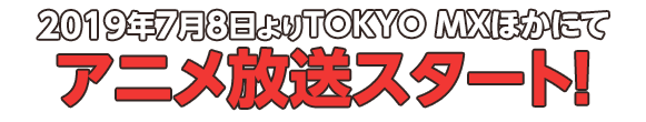 2019年7月8日よりTOKYO MXほかにてアニメ放送スタート！
